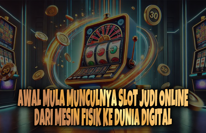 Awal Mula Munculnya Slot Judi Online Dari Mesin Fisik Ke Dunia Digital